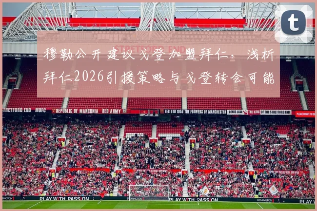 穆勒公开建议戈登加盟拜仁，浅析拜仁2026引援策略与戈登转会可能性