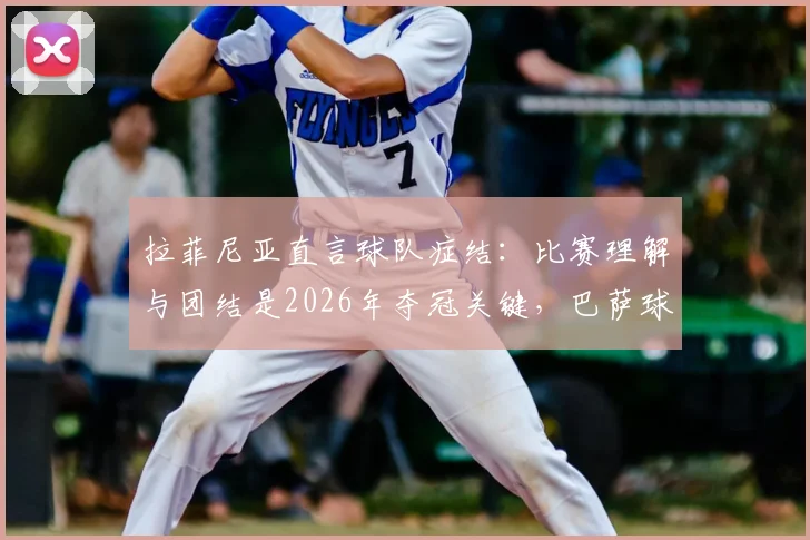 拉菲尼亚直言球队症结：比赛理解与团结是2026年夺冠关键，巴萨球星深度剖析现状